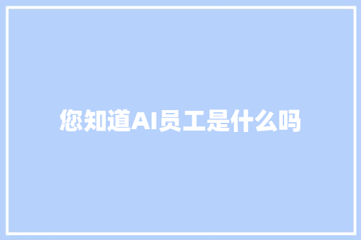 您知道AI员工是什么吗