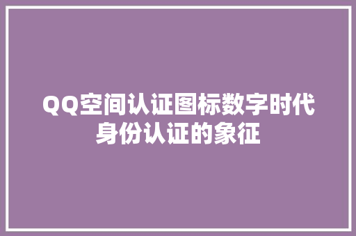 QQ空间认证图标数字时代身份认证的象征