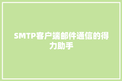SMTP客户端邮件通信的得力助手
