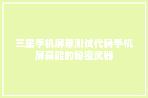 三星手机屏幕测试代码手机屏幕能的秘密武器
