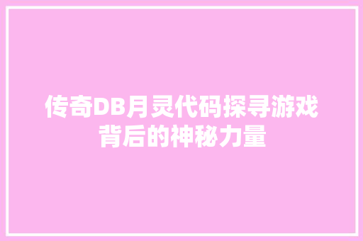 传奇DB月灵代码探寻游戏背后的神秘力量