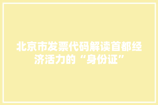 北京市发票代码解读首都经济活力的“身份证”