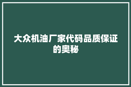 大众机油厂家代码品质保证的奥秘