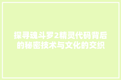 探寻魂斗罗2精灵代码背后的秘密技术与文化的交织