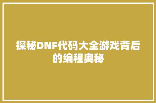 探秘DNF代码大全游戏背后的编程奥秘