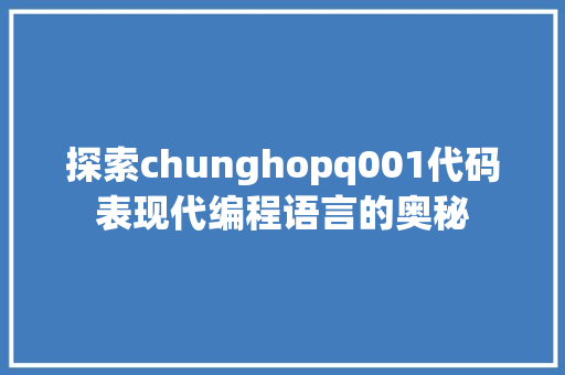 探索chunghopq001代码表现代编程语言的奥秘