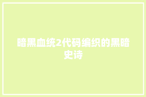 暗黑血统2代码编织的黑暗史诗