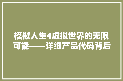 模拟人生4虚拟世界的无限可能——详细产品代码背后的奥秘