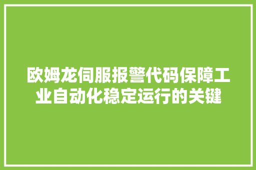 欧姆龙伺服报警代码保障工业自动化稳定运行的关键
