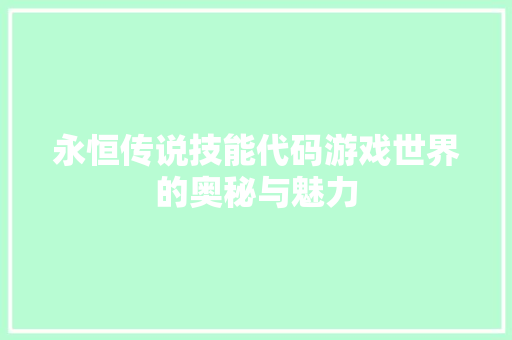 永恒传说技能代码游戏世界的奥秘与魅力