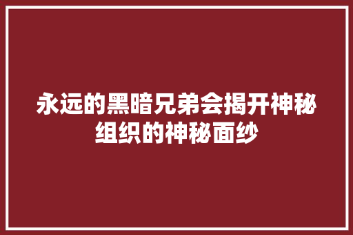 永远的黑暗兄弟会揭开神秘组织的神秘面纱