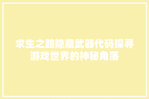 求生之路隐藏武器代码探寻游戏世界的神秘角落