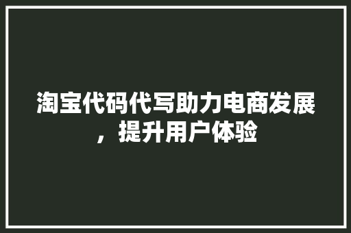 淘宝代码代写助力电商发展，提升用户体验