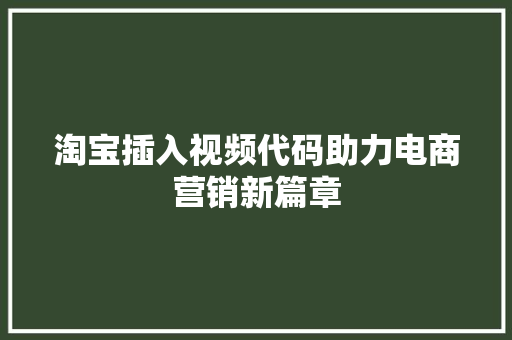 淘宝插入视频代码助力电商营销新篇章