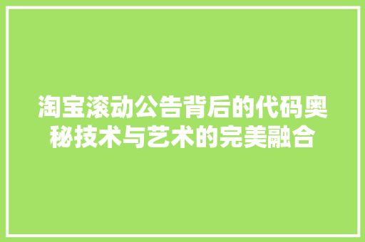 淘宝滚动公告背后的代码奥秘技术与艺术的完美融合