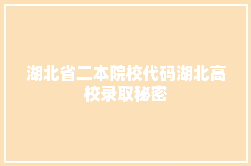 湖北省二本院校代码湖北高校录取秘密