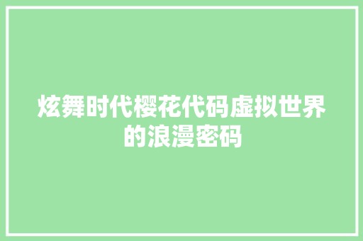 炫舞时代樱花代码虚拟世界的浪漫密码