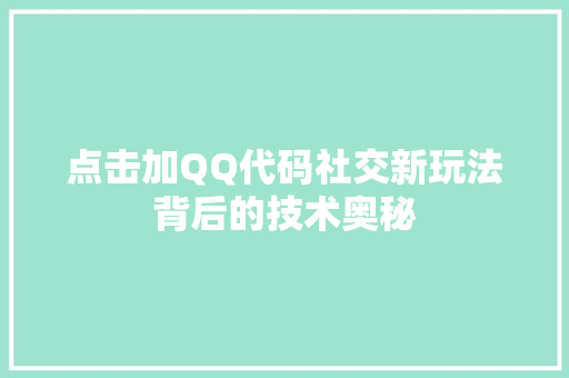 点击加QQ代码社交新玩法背后的技术奥秘