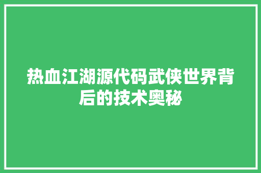 热血江湖源代码武侠世界背后的技术奥秘