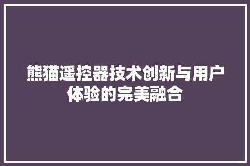 熊猫遥控器技术创新与用户体验的完美融合