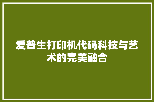 爱普生打印机代码科技与艺术的完美融合
