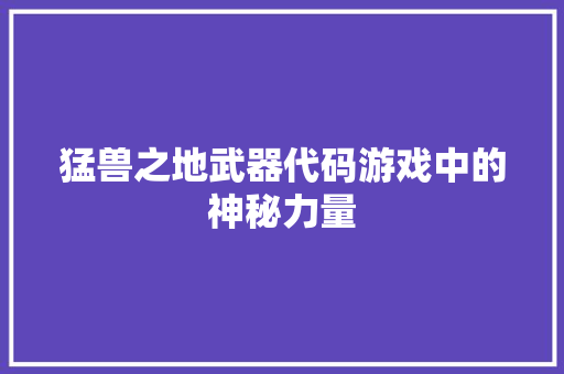 猛兽之地武器代码游戏中的神秘力量
