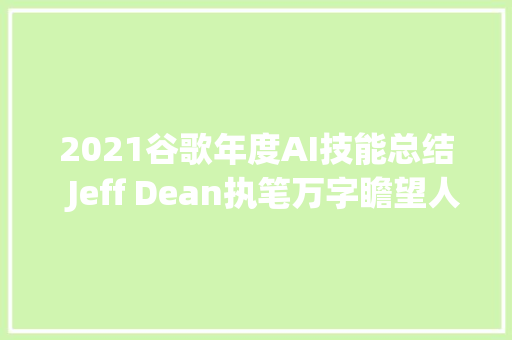 2021谷歌年度AI技能总结  Jeff Dean执笔万字瞻望人工智能的5大年夜未来趋势