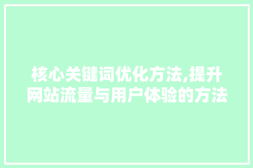 核心关键词优化方法,提升网站流量与用户体验的方法