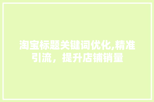 淘宝标题关键词优化,精准引流，提升店铺销量
