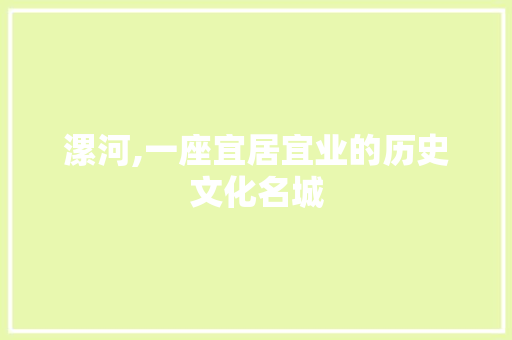 漯河,一座宜居宜业的历史文化名城
