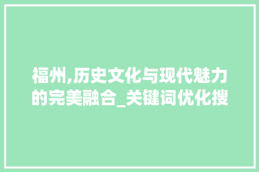 福州,历史文化与现代魅力的完美融合_关键词优化搜索之旅