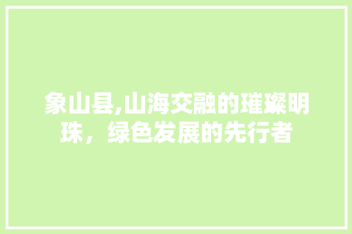 象山县,山海交融的璀璨明珠，绿色发展的先行者