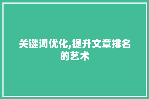 关键词优化,提升文章排名的艺术