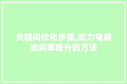 关键词优化步骤,助力电商加购率提升的方法