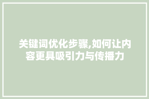 关键词优化步骤,如何让内容更具吸引力与传播力