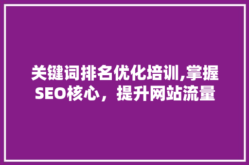 关键词排名优化培训,掌握SEO核心，提升网站流量