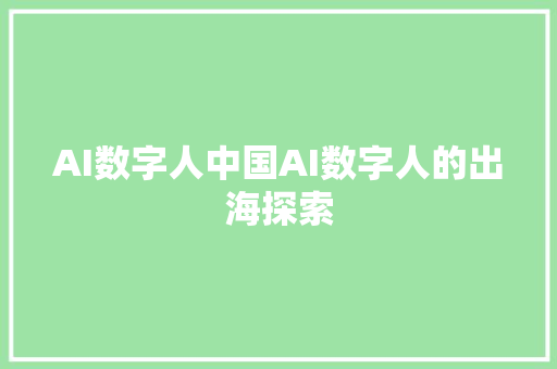 AI数字人中国AI数字人的出海探索