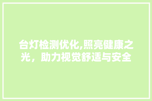 台灯检测优化,照亮健康之光，助力视觉舒适与安全