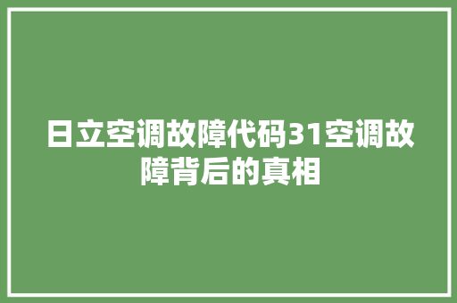 日立空调故障代码31空调故障背后的真相
