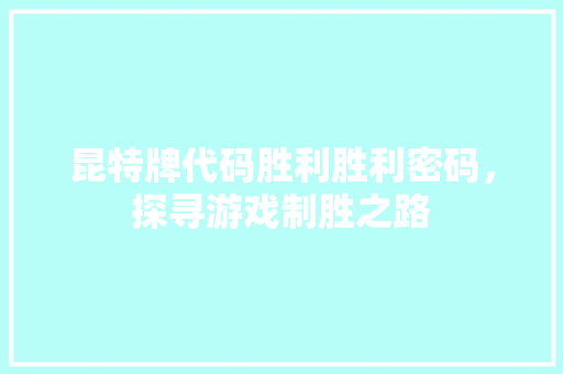 昆特牌代码胜利胜利密码，探寻游戏制胜之路