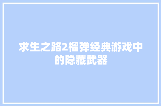 求生之路2榴弹经典游戏中的隐藏武器