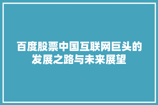 百度股票中国互联网巨头的发展之路与未来展望