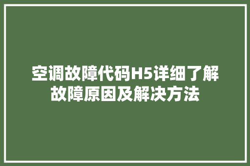 空调故障代码H5详细了解故障原因及解决方法