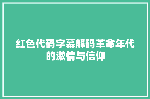 红色代码字幕解码革命年代的激情与信仰