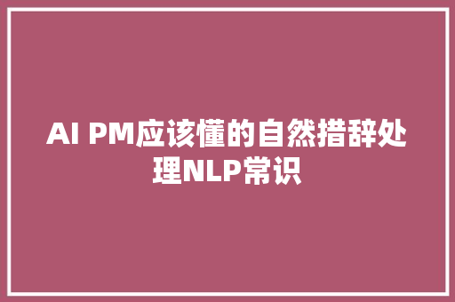 AI PM应该懂的自然措辞处理NLP常识