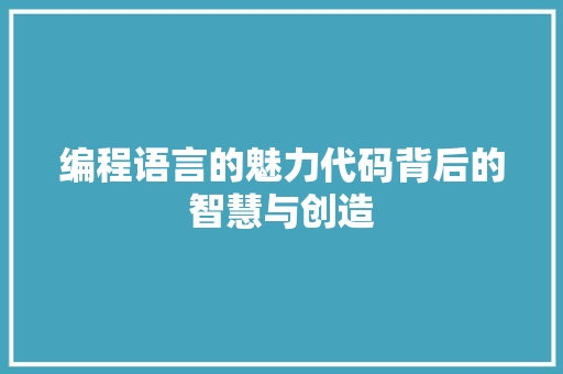 编程语言的魅力代码背后的智慧与创造