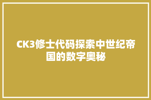CK3修士代码探索中世纪帝国的数字奥秘