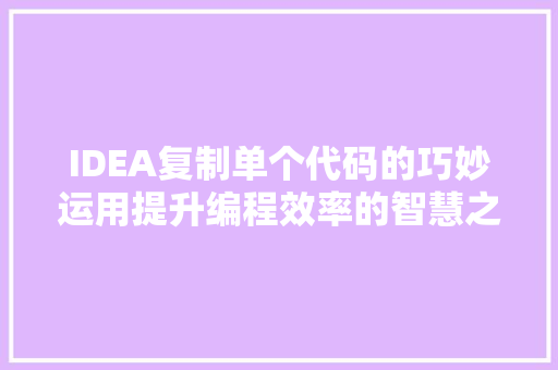 IDEA复制单个代码的巧妙运用提升编程效率的智慧之路