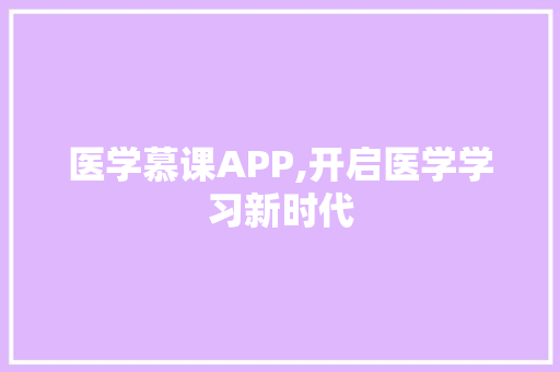 医学慕课APP,开启医学学习新时代