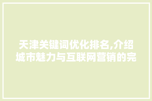 天津关键词优化排名,介绍城市魅力与互联网营销的完美结合